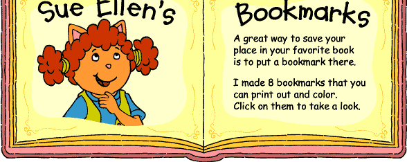 Sue Ellen's Bookmarks:  A great way to save your place in your favorite book is to put a bookmark there.  I made 8 bookmarks that you can print out and color.  Click on them to take a look.