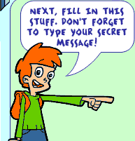 Next, Fill in this stuff. Don't forget to type your secret message!