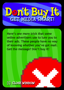 Here’s one more trick that some online advertisers use to lure you to their ads. These people have no way of knowing whether you’ve got mail. Get the message? Don’t buy it!