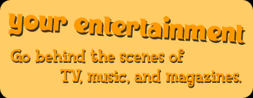 Your Entertainment - Go behind the scenes of TV, music, and magazines