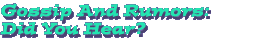 Gossip And Rumors: Did You Hear?