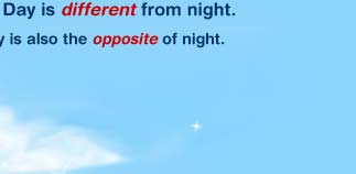 Day is different from night. Day is also the opposite of night, because if it's day time, it can't be night time!