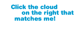 Click on the cloud on the right that matches me