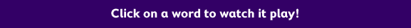 Click on a word to watch it play!
