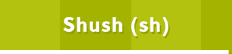 Shush (sh)