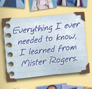 everything i need to know, I learned from Mister Rogers