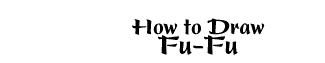 How to Draw Fu-Fu