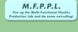 M.F.P.P.L. -- Fire up the Multi-Functional Plastics Production Lab and do some extruding!