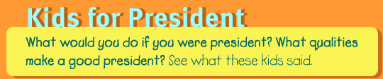 Kids for President: What would you do if you were president? What qualities make a good president? See what these kids said.