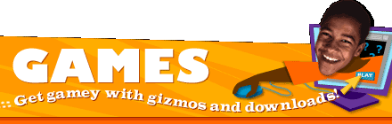 Games: Get gamey with gizmos and downloads!