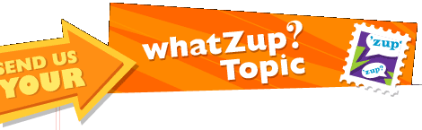 Send us your whatZup? Topic
